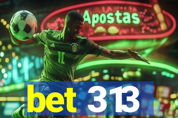 bet 313